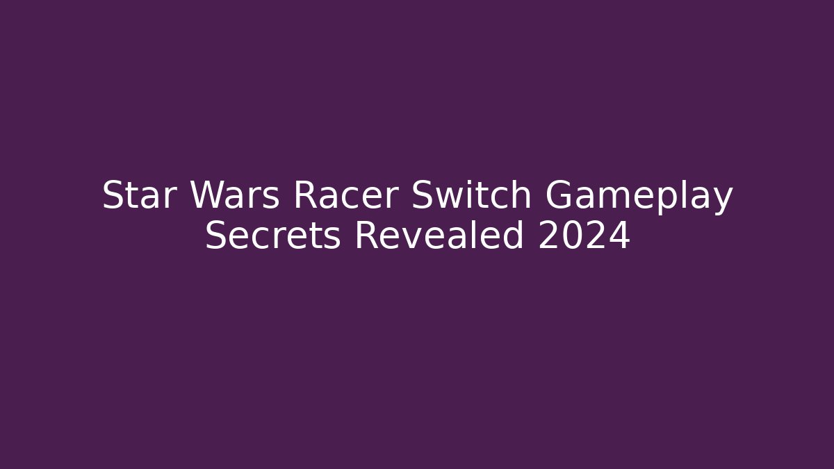 Star Wars Racer Switch Gameplay Secrets Revealed 2024