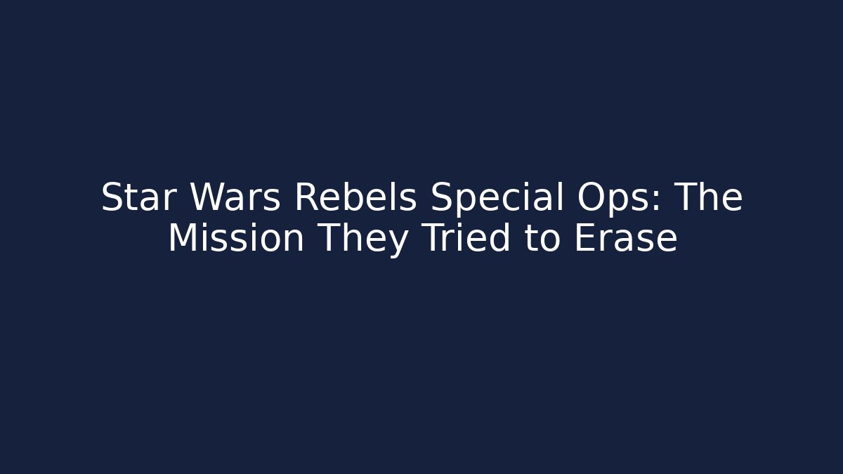 Star Wars Rebels Special Ops: The Mission They Tried to Erase