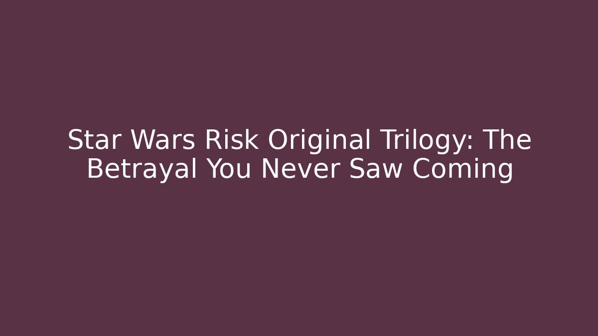 Star Wars Risk Original Trilogy: The Betrayal You Never Saw Coming