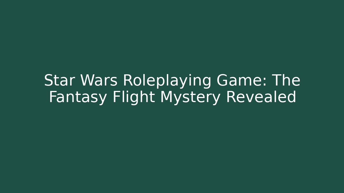 Star Wars Roleplaying Game: The Fantasy Flight Mystery Revealed