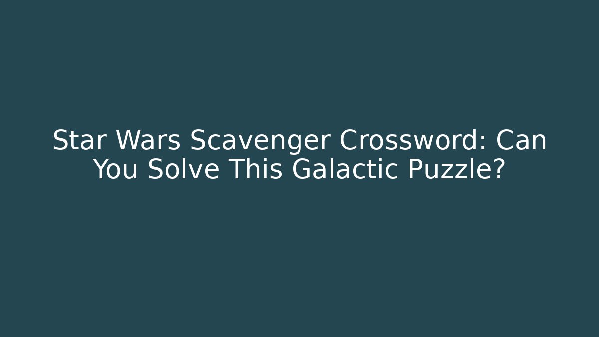 Star Wars Scavenger Crossword: Can You Solve This Galactic Puzzle? - Método de Aprovação