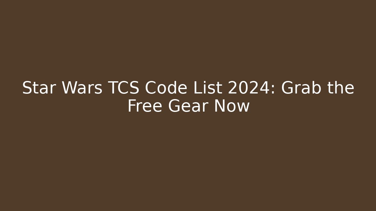 Star Wars TCS Code List 2024: Grab the Free Gear Now