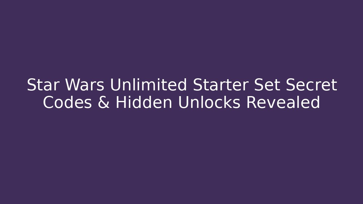 Star Wars Unlimited Starter Set Secret Codes & Hidden Unlocks Revealed