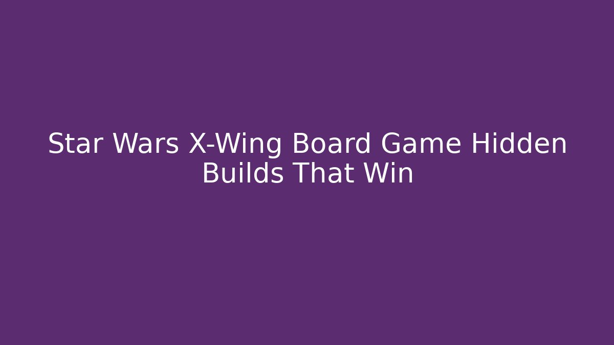 Star Wars X-Wing Board Game Hidden Builds That Win - Método de Aprovação