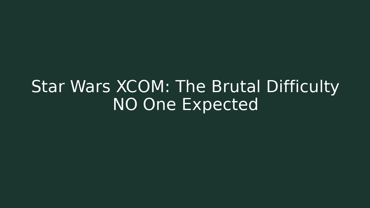 Star Wars XCOM: The Brutal Difficulty NO One Expected - Método de Aprovação
