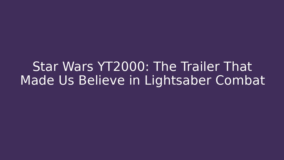 Star Wars YT2000: The Trailer That Made Us Believe in Lightsaber Combat