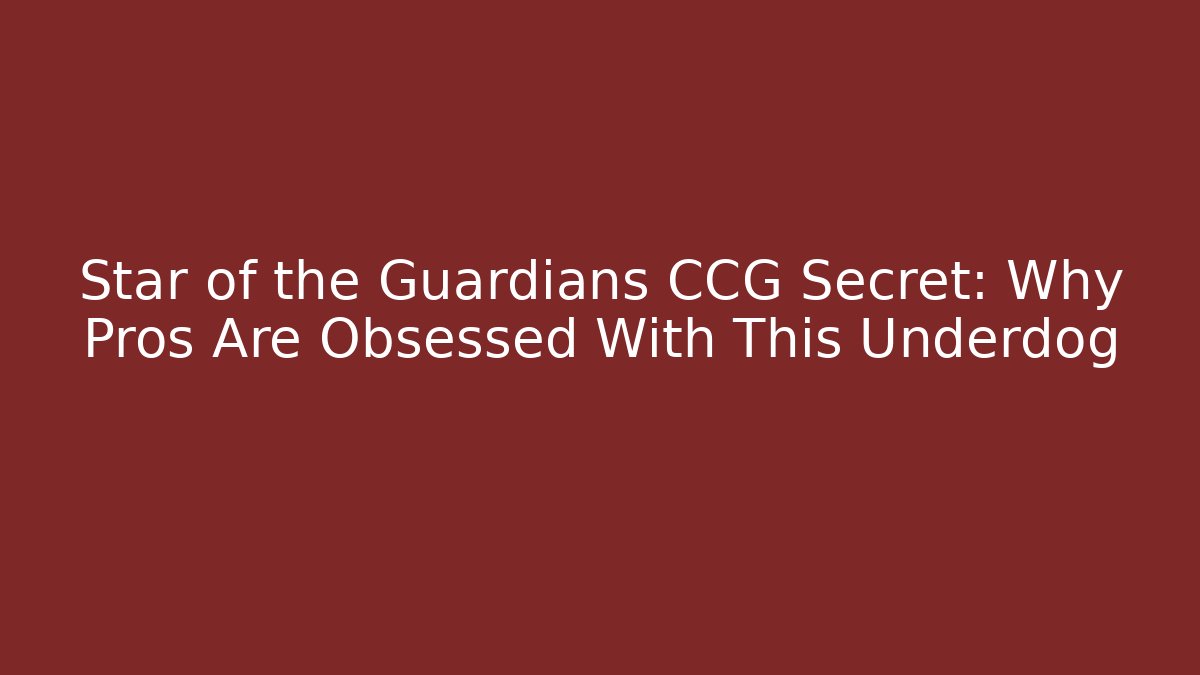 Star of the Guardians CCG Secret: Why Pros Are Obsessed With This Underdog
