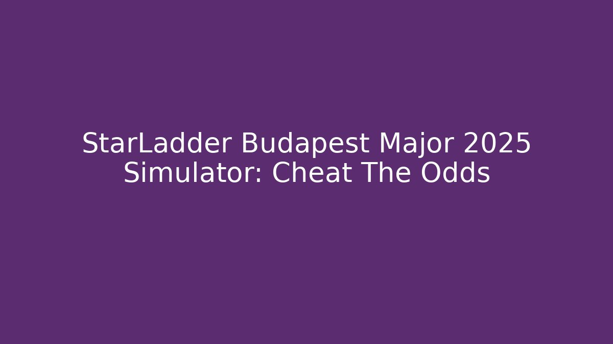 StarLadder Budapest Major 2025 Simulator: Cheat The Odds