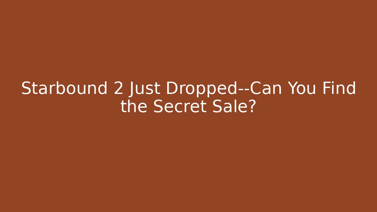 Starbound 2 Just Dropped—Can You Find the Secret Sale?
