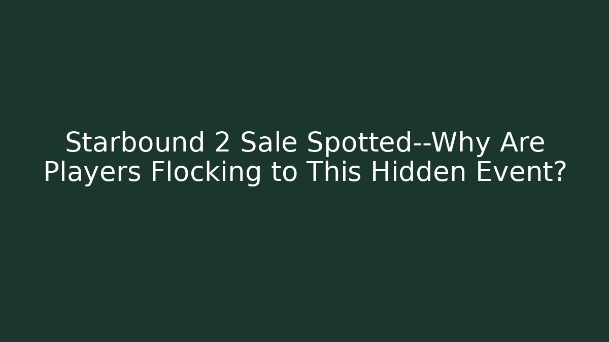 Starbound 2 Sale Spotted—Why Are Players Flocking to This Hidden Event?