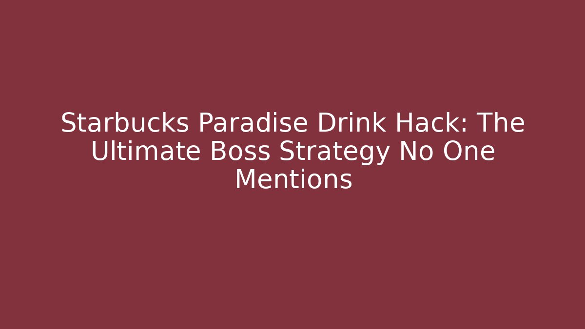 Starbucks Paradise Drink Hack: The Ultimate Boss Strategy No One Mentions
