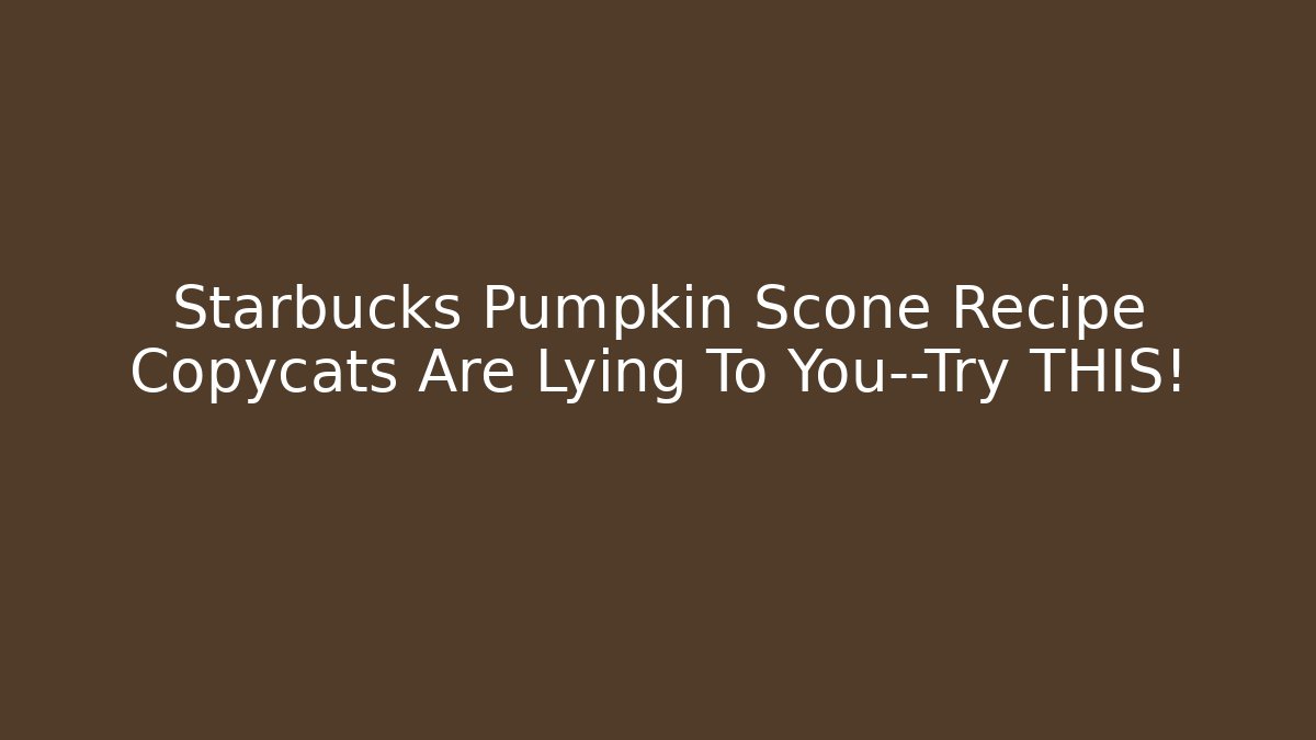 Starbucks Pumpkin Scone Recipe Copycats Are Lying To You—Try THIS!