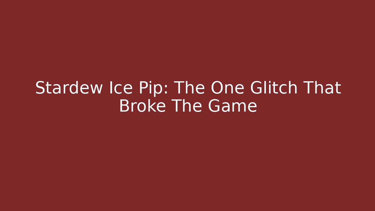 Stardew Ice Pip: The One Glitch That Broke The Game