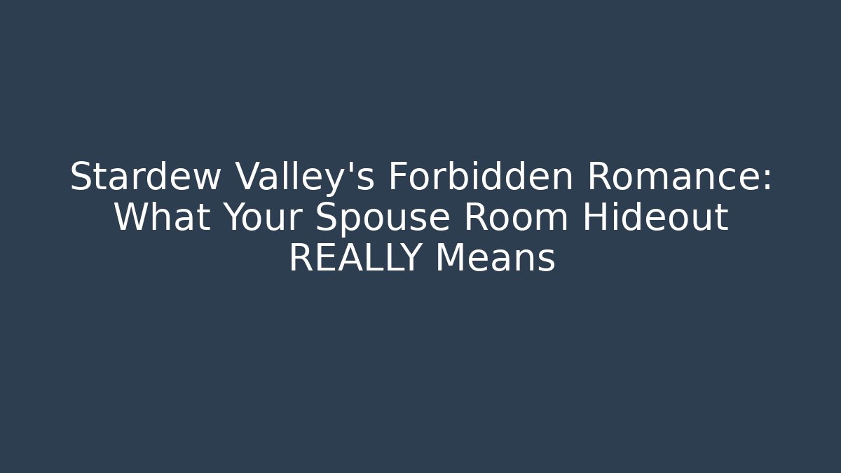 Stardew Valley's Forbidden Romance: What Your Spouse Room Hideout REALLY Means