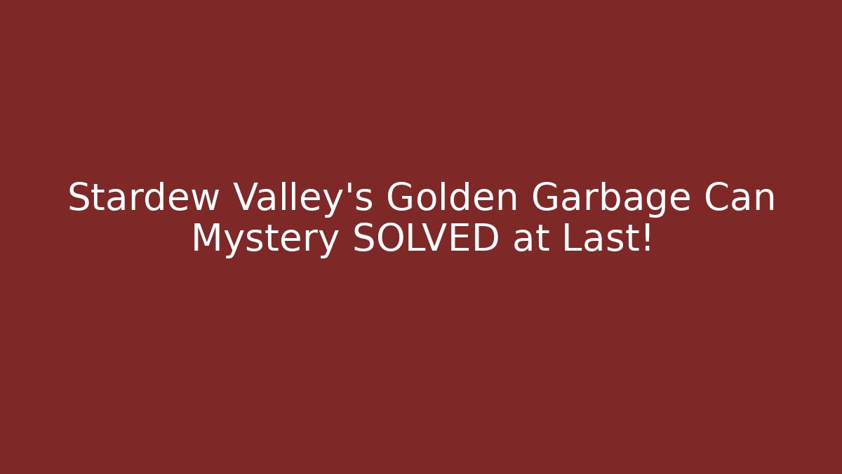 Stardew Valley's Golden Garbage Can Mystery SOLVED at Last! - Método de Aprovação