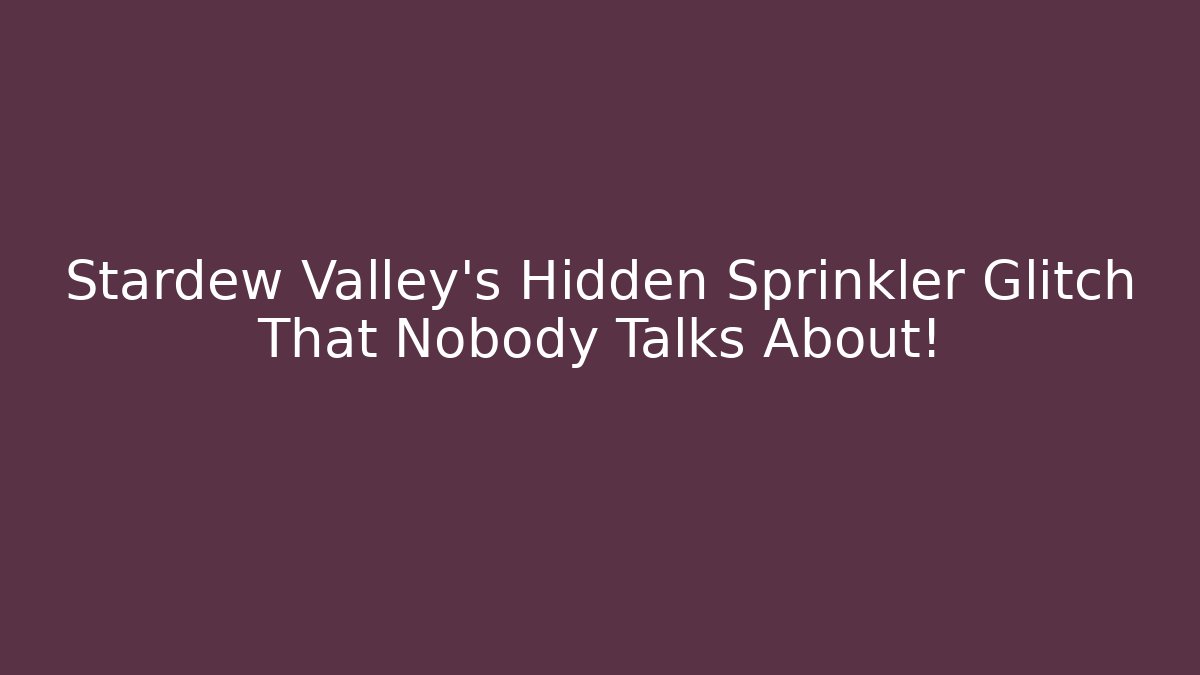 Stardew Valley's Hidden Sprinkler Glitch That Nobody Talks About!