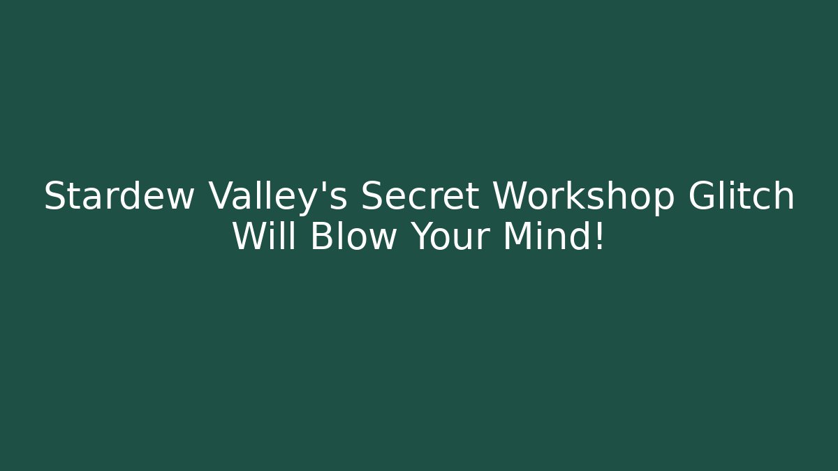 Stardew Valley's Secret Workshop Glitch Will Blow Your Mind!