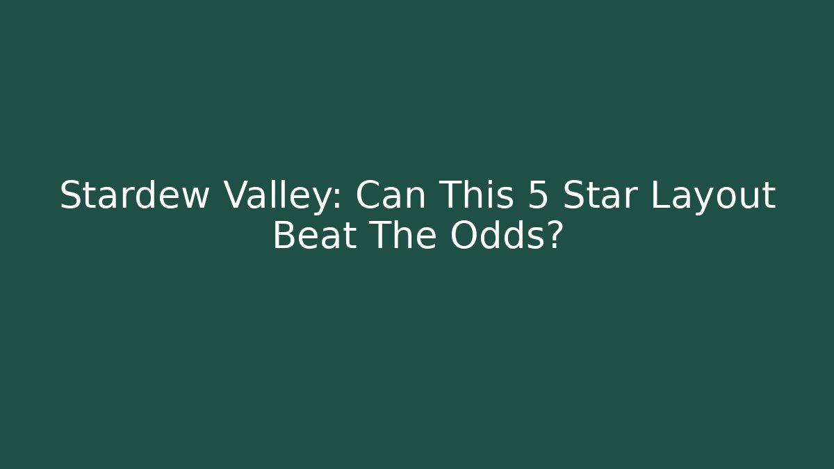 Stardew Valley: Can This 5 Star Layout Beat The Odds?
