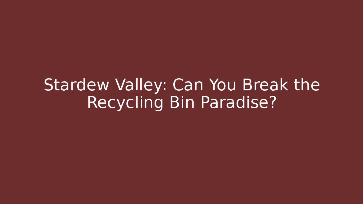Stardew Valley: Can You Break the Recycling Bin Paradise?