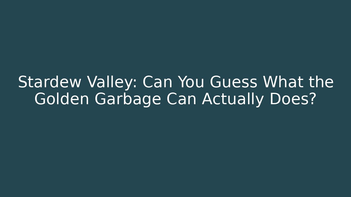 Stardew Valley: Can You Guess What the Golden Garbage Can Actually Does?