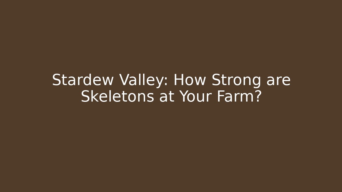 Stardew Valley: How Strong are Skeletons at Your Farm?