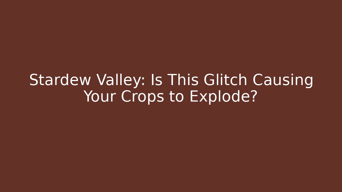 Stardew Valley: Is This Glitch Causing Your Crops to Explode? - Método de Aprovação