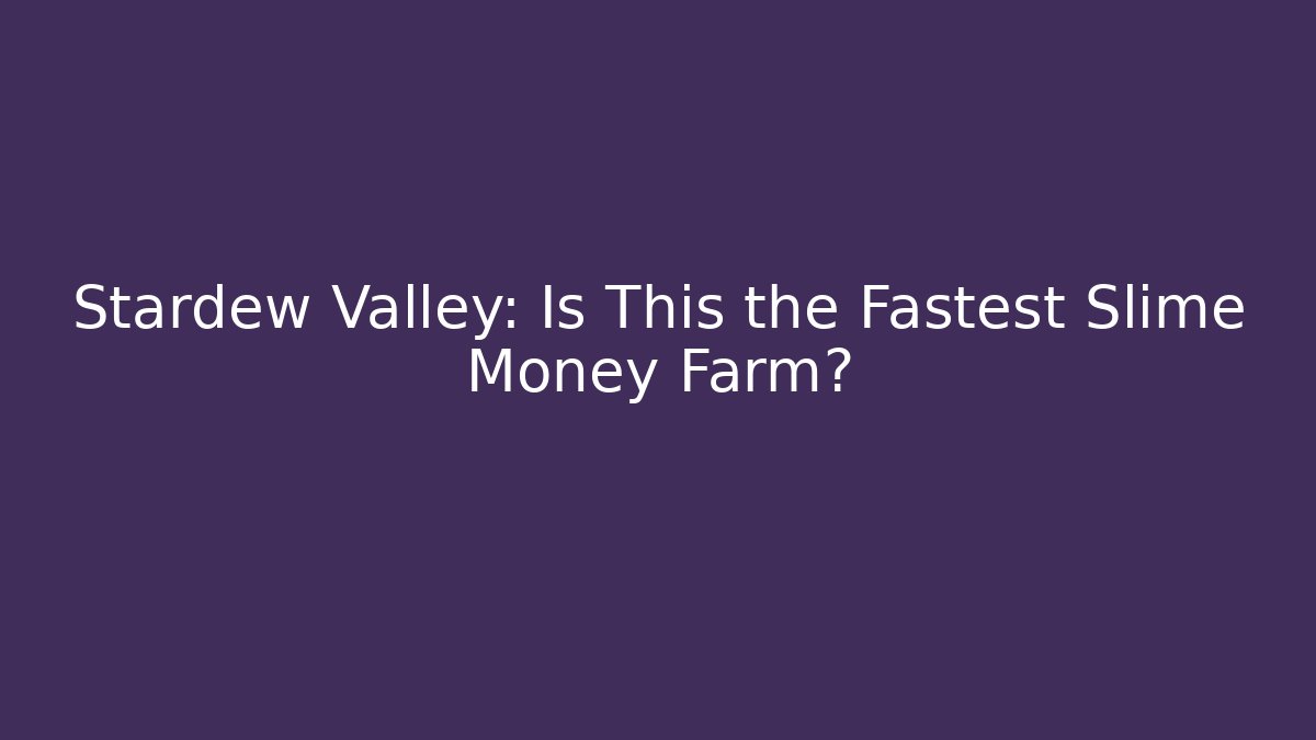 Stardew Valley: Is This the Fastest Slime Money Farm?