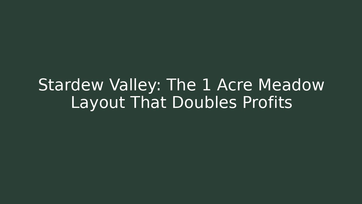 Stardew Valley: The 1 Acre Meadow Layout That Doubles Profits