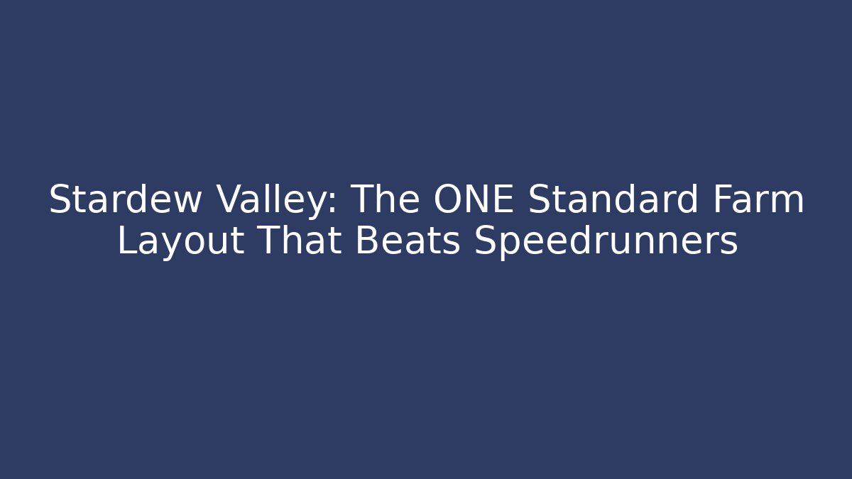 Stardew Valley: The ONE Standard Farm Layout That Beats Speedrunners
