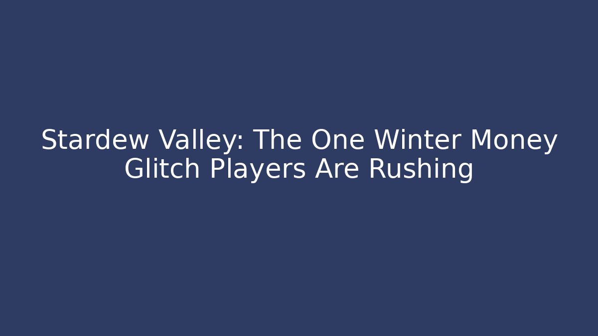 Stardew Valley: The One Winter Money Glitch Players Are Rushing