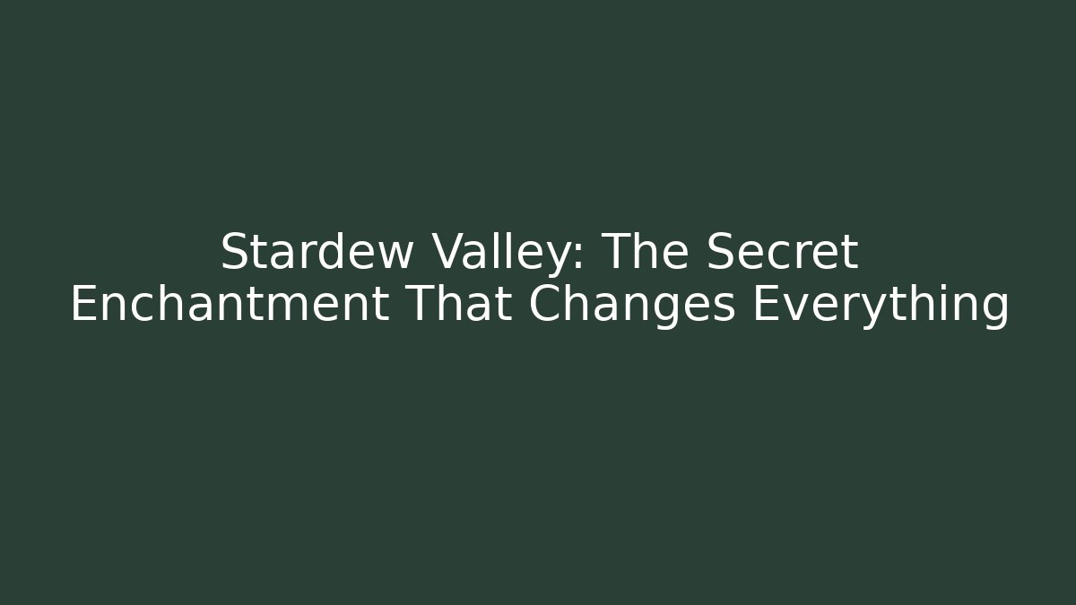 Stardew Valley: The Secret Enchantment That Changes Everything