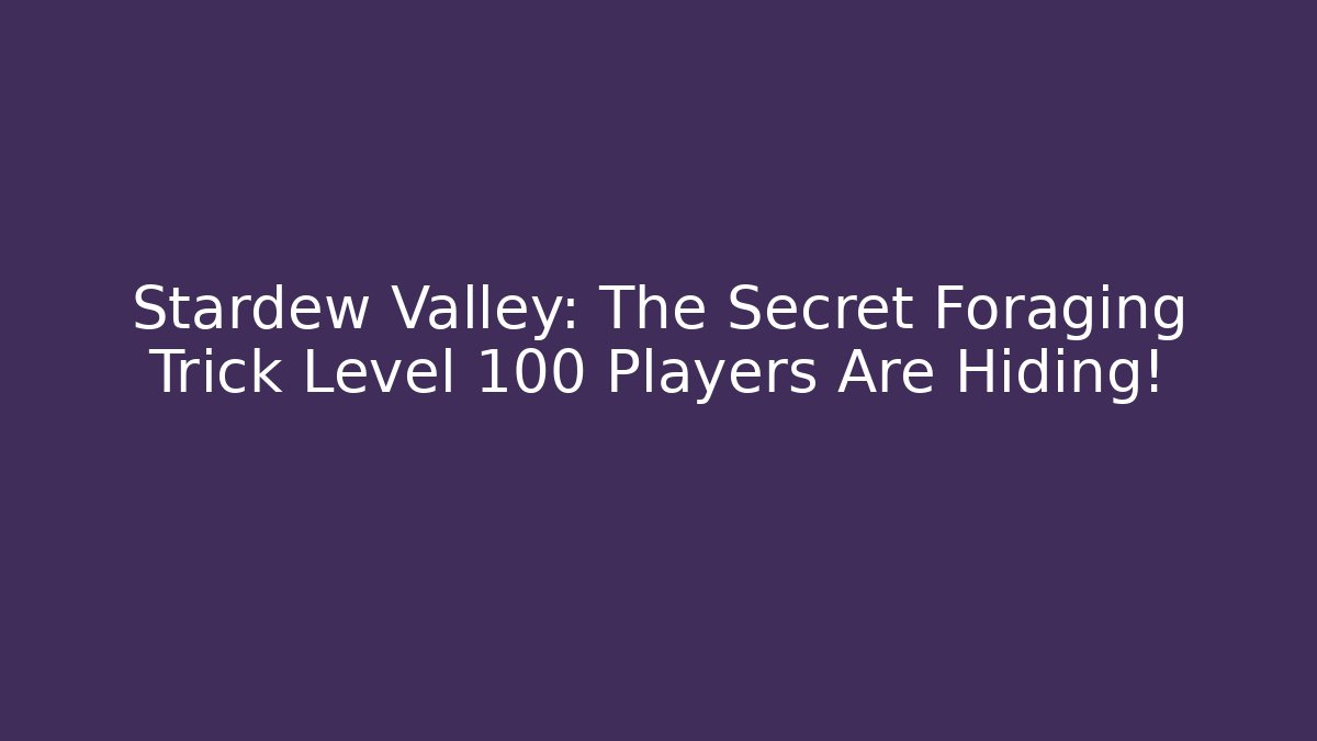 Stardew Valley: The Secret Foraging Trick Level 100 Players Are Hiding!