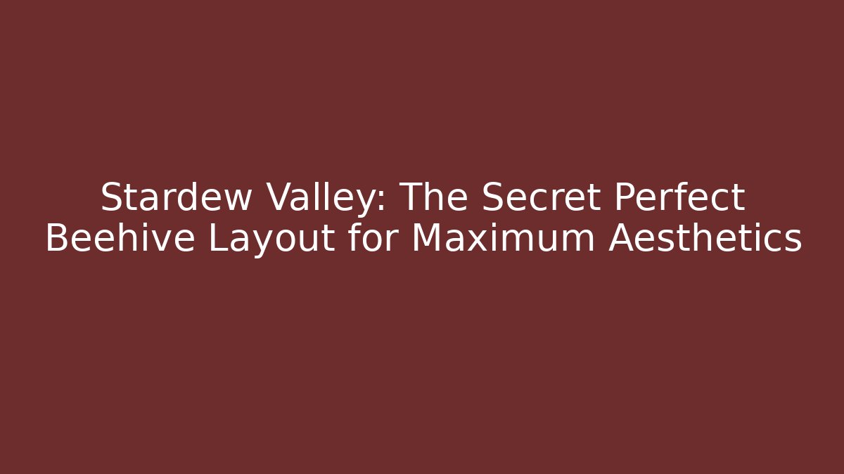 Stardew Valley: The Secret Perfect Beehive Layout for Maximum Aesthetics