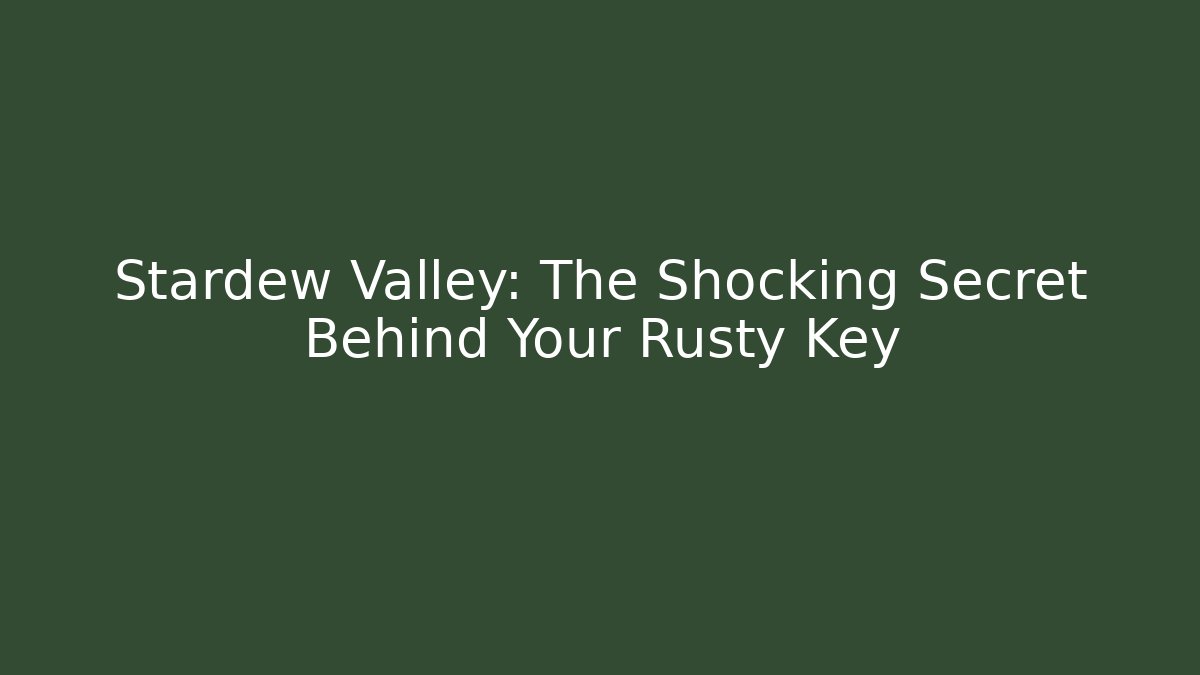 Stardew Valley: The Shocking Secret Behind Your Rusty Key
