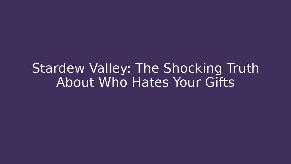 Stardew Valley: The Shocking Truth About Who Hates Your Gifts