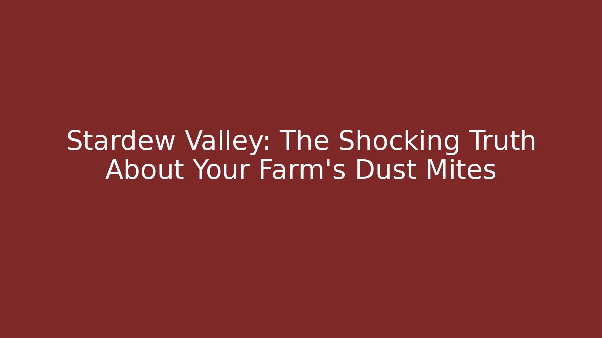 Stardew Valley: The Shocking Truth About Your Farm's Dust Mites