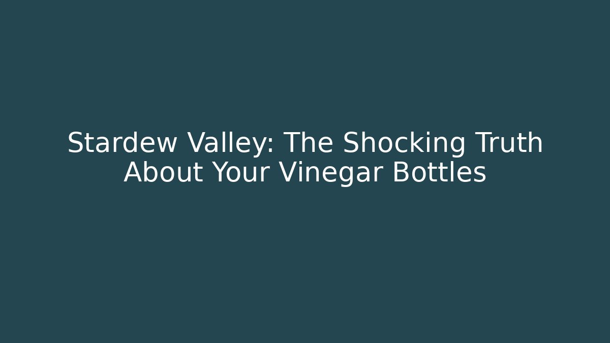 Stardew Valley: The Shocking Truth About Your Vinegar Bottles - Método de Aprovação