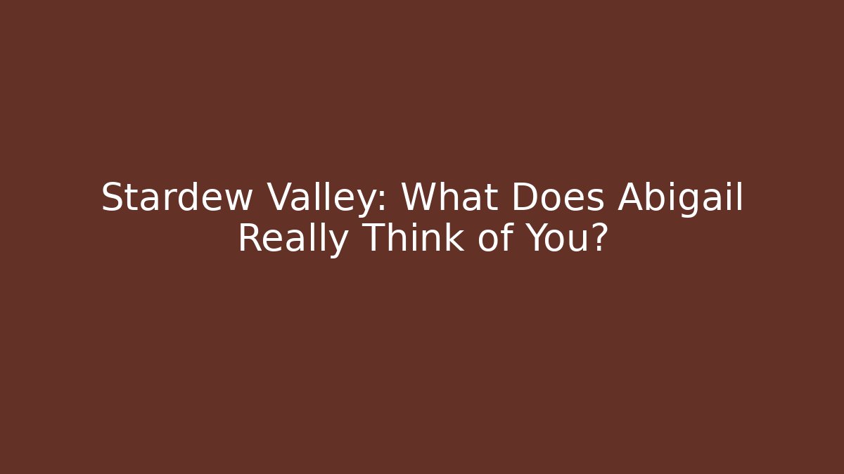 Stardew Valley: What Does Abigail Really Think of You?