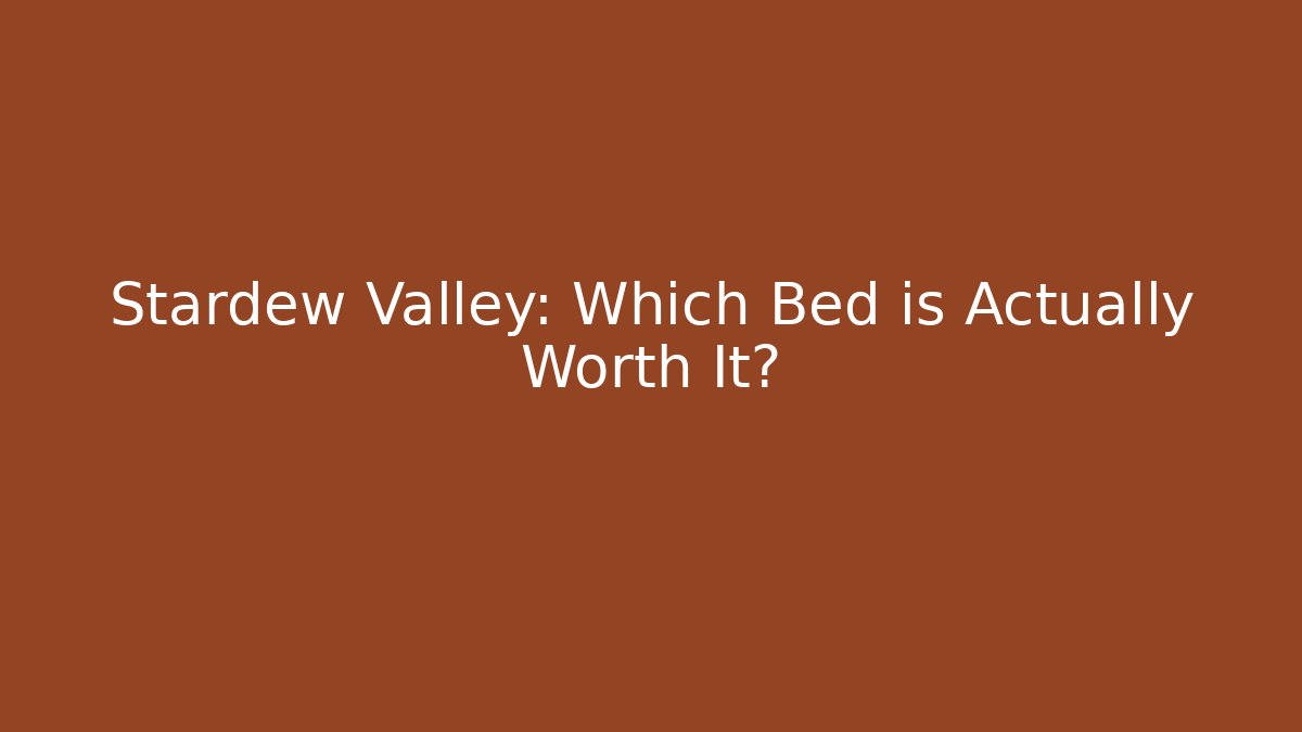 Stardew Valley: Which Bed is Actually Worth It?