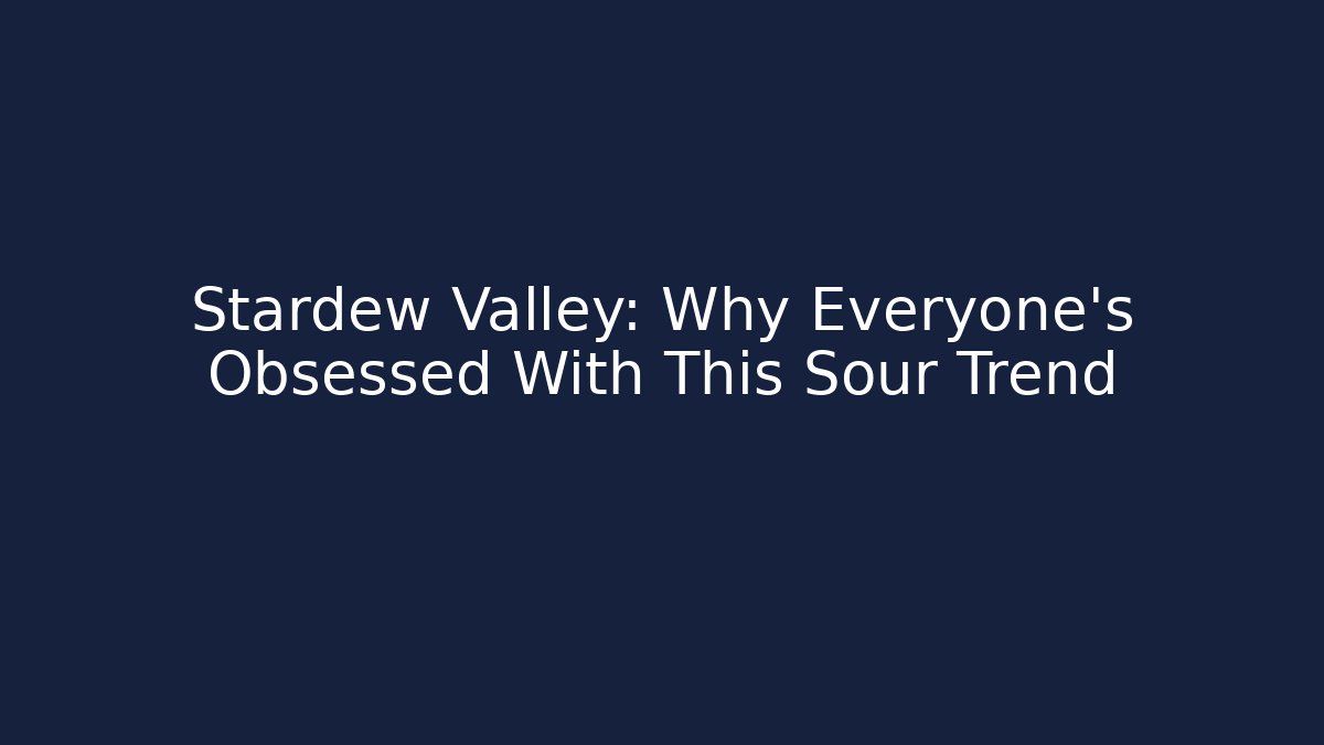 Stardew Valley: Why Everyone's Obsessed With This Sour Trend