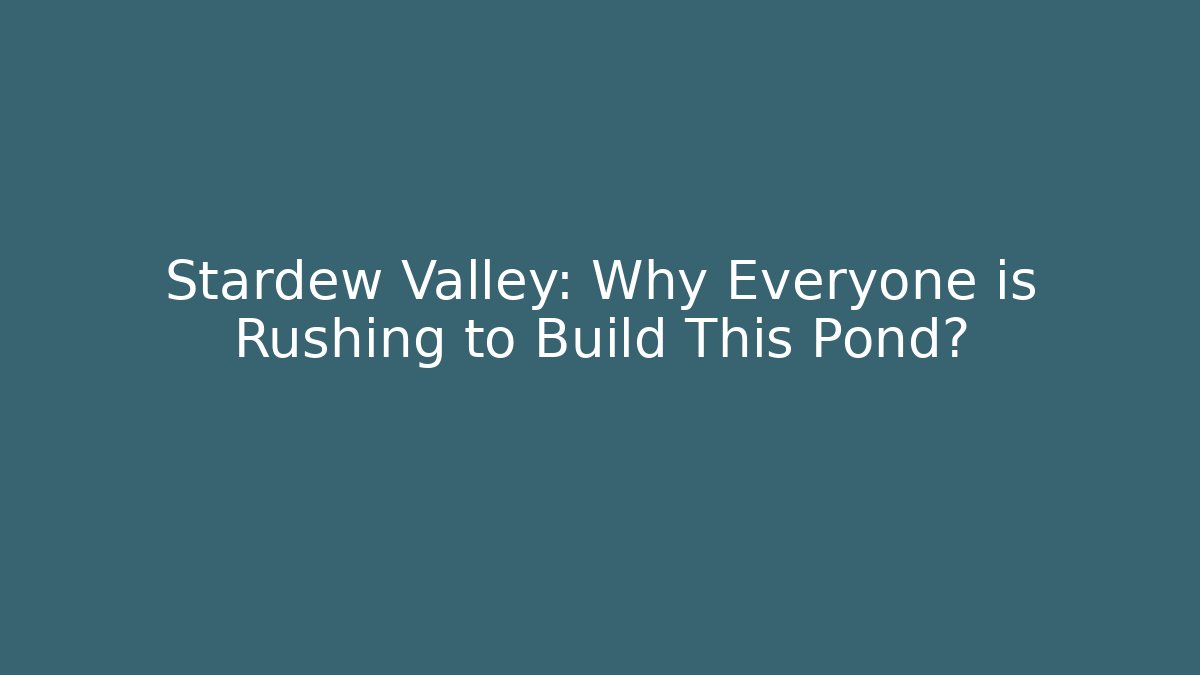 Stardew Valley: Why Everyone is Rushing to Build This Pond?