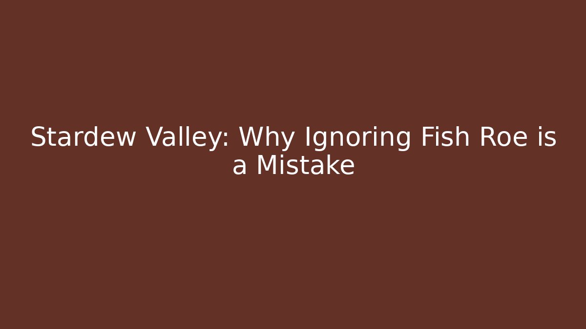 Stardew Valley: Why Ignoring Fish Roe is a Mistake