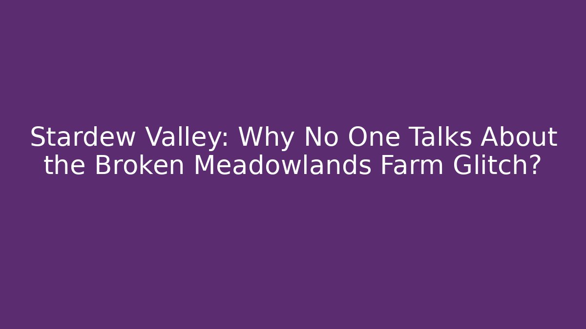 Stardew Valley: Why No One Talks About the Broken Meadowlands Farm Glitch?