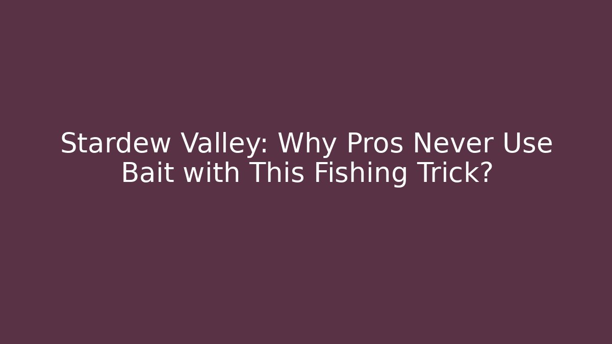 Stardew Valley: Why Pros Never Use Bait with This Fishing Trick?