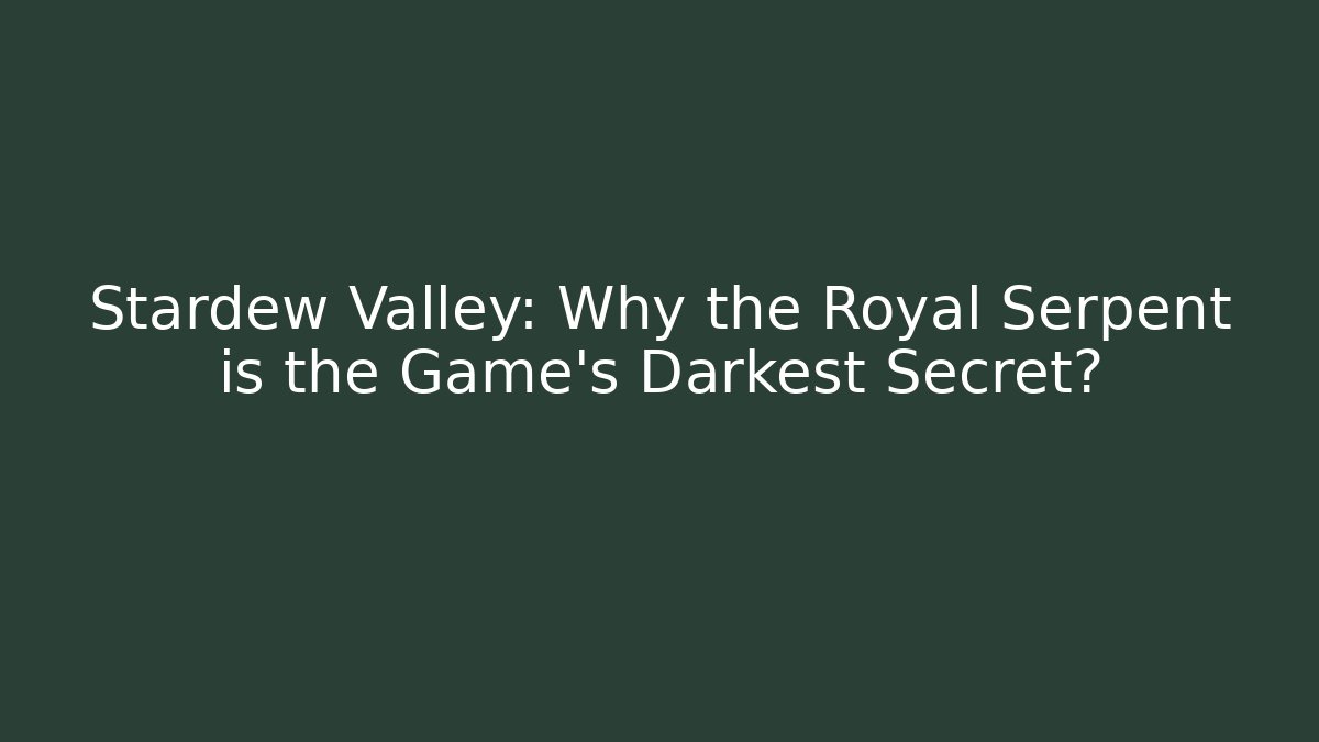 Stardew Valley: Why the Royal Serpent is the Game's Darkest Secret?