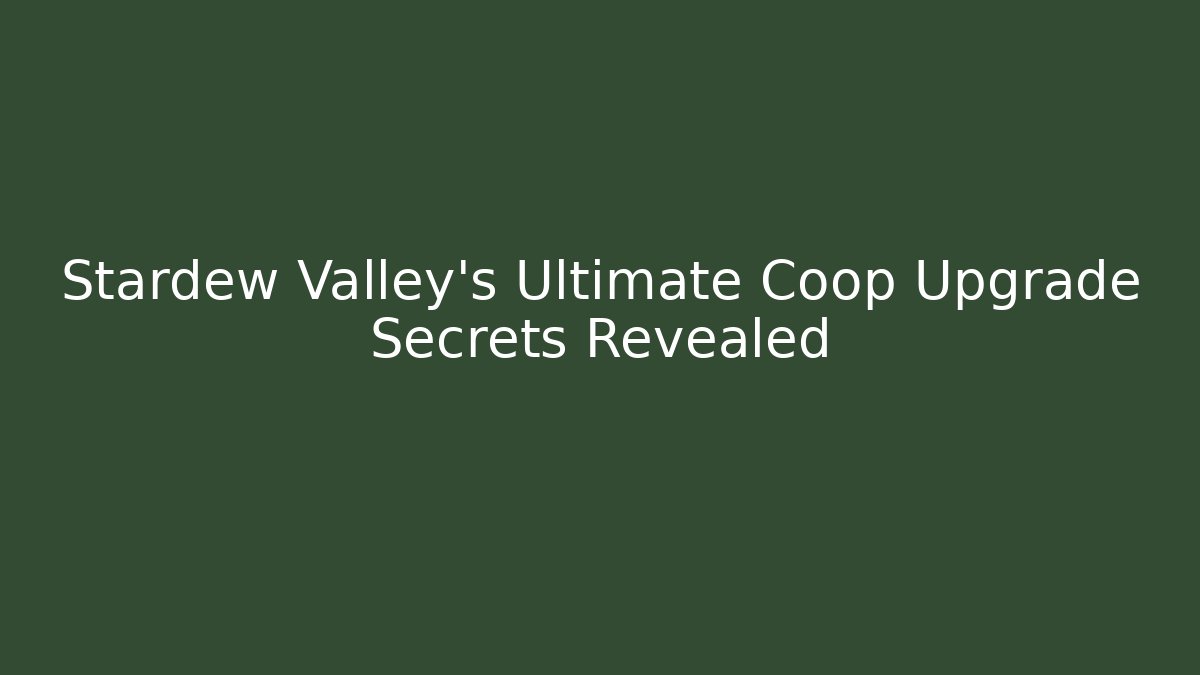 Stardew Valley’s Ultimate Coop Upgrade Secrets Revealed