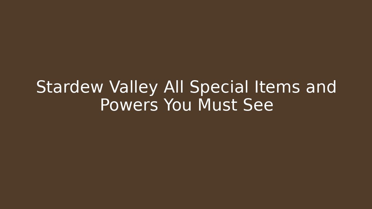 Stardew Valley All Special Items and Powers You Must See