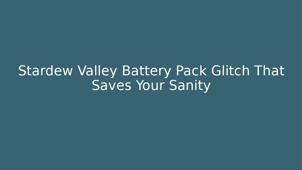 Stardew Valley Battery Pack Glitch That Saves Your Sanity