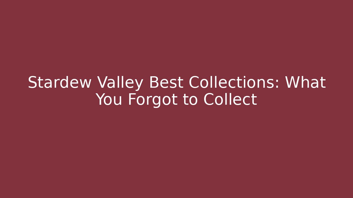 Stardew Valley Best Collections: What You Forgot to Collect