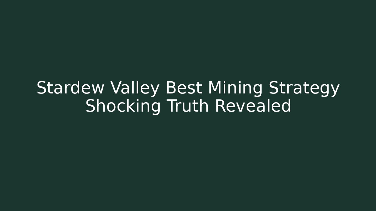 Stardew Valley Best Mining Strategy Shocking Truth Revealed